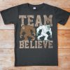 Team Believe Funny Bigfoot Shirt, Yeti Sasquatch Tshirt