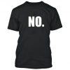 NO Tshirt Just simply NO. Black Party Shirt Great Funny Tee that says NO.