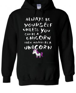 Always Be Yourself Unless You Can Be Unicorn Hoodie