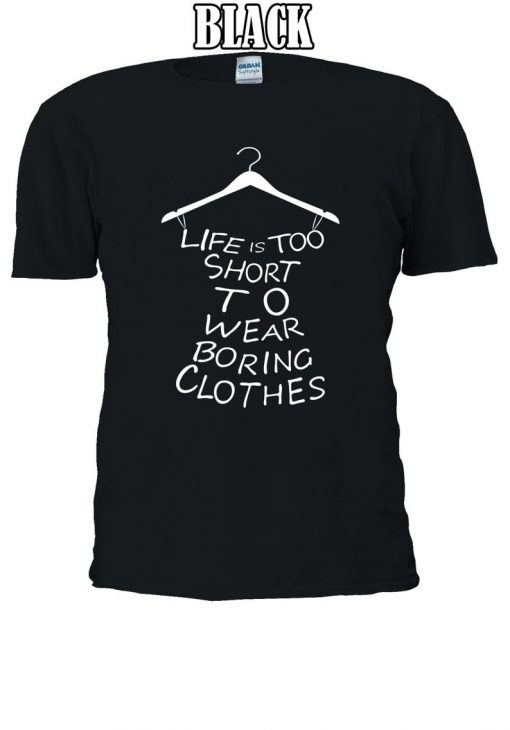 Life Is Too Short To Wear Boring Clothes T-shirt