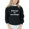 Allergic to Mornings Sweatshirt