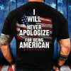I Will Never Apologize For Being American T-Shirt Back