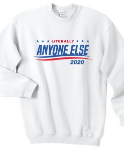 Literally Anyone Else 2020 Jumper Sweater Top American Election USA President Campaign Vote Donal Trump Bernie Sanders Funny