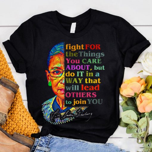 Fight For The Things Notorious RBG Shirt, Ruth Bader TShirt, Feminism, Protest, Liberal, Girl Power, Women Power, Graphic Tee