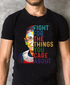 Fight For The Things You Care About Shirt, Ruth Bader Ginsberg Shirt, Trending Shirt, RBG Shirt