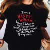 I Am A Nasty Women Because I Believe In Love Acceptance Equality Kindness Respect And The Power Of My Voice Shirt