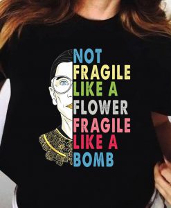 Not Fragile Like A Flower Fragile Like A Bomb Shirt, Ruth Bader Ginsberg Shirt, Trending Shirt, RBG Shirt