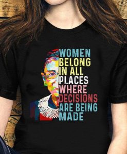 Women Belong In All Places Where Decisions Are Being Made Shirt, Ruth Bader Ginsberg Shirt, Trending Shirt, RBG Shirt
