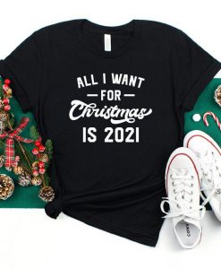 All I Want For Christmas Is 2021 Shirt, Merry Christmas Shirt, Family Christmas Shirt, Happy New Year Shirt, Funny Christmas Shirt