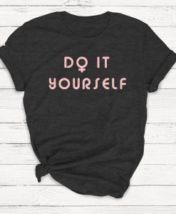 Do It Yourself T-shirt, Girl Power Shirt, Feminism, Protest, Metoo, Ruth Bader Ginsburg, Equality, Women's Rights, Ladies Unisex t-shirt