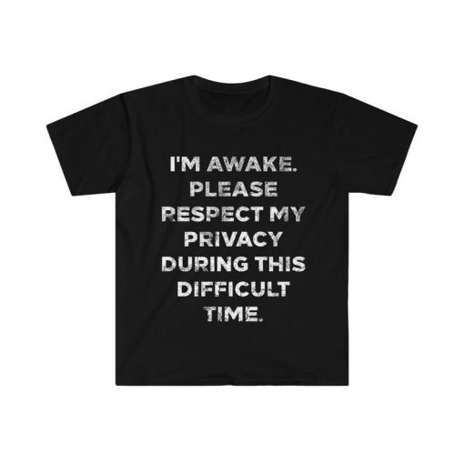 Funny, sarcastic, awake, i'm awake, t-shirt, please respect my privacy, shirt, sarcastic gift, funny shirt
