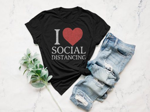 I Love Social Distance T-shirt, Social Distancing Shirt, Quarantine Shirt, Introvert, Unisex Shirt, Work from Home, Funny T-shirt