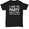 I like to party and by party i mean take naps funny t-shirt