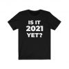 Is It 2021 Yet T Shirt, Happy New Year T Shirt, 2021