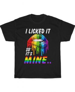 LGBT Rainbow Lips Pride I Licked It So It is Mine T-Shirt