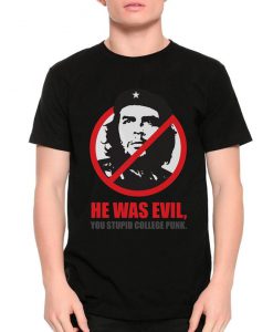 Che Guevara He Was Evil You Stupid College Punk T-Shirt, Men's and Women's Sizes