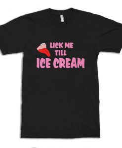 Lick Me Till Ice Cream T-Shirt, Men's and Women's Sizes