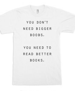 You Don't Need Bigger Boobs Funny T-Shirt, Men's and Women's Sizes
