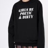 Girls be poetic and dirty Sweatshirt