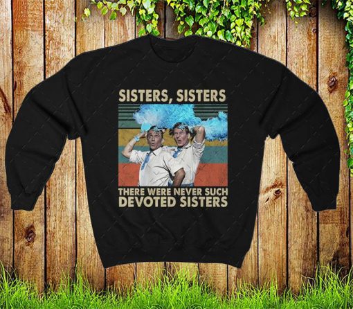 Sisters Sisters There Were Never Such Devoted Sisters Funny Sweatshirt, White Christmas Movie Sweater