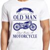 Never Underestimate An Old Man With A Motorcycle T Shirt Cool Gift Funny Biker Tee