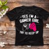Funny Gamer Girl shirt, Yes I Am A Gamer Girl Try To Keep Up T-Shirt