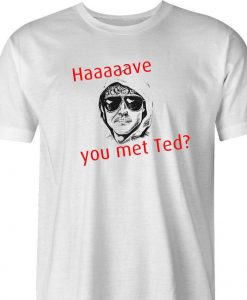 Have You Met Ted tshirt