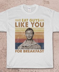 I Eat Guys Like You For Breakfast - Jeffrey Dahmer Shirt , true crime shirt , Serial Killer Shirt
