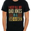 I Keep All My Dad Jokes In A Dad - A - Base T shirt