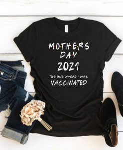 Mothers Day 2021 The One Where I Was Vaccinated TShirt