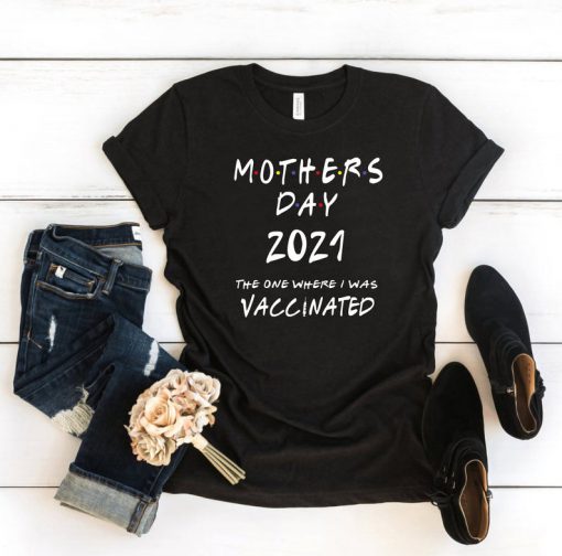 Mothers Day 2021 The One Where I Was Vaccinated TShirt