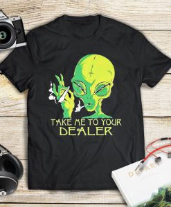 Alien Smoke Take Me To Your Dealer Shirt, Funny Tee Shirt, Smoking Shirt, Unisex T-Shirt