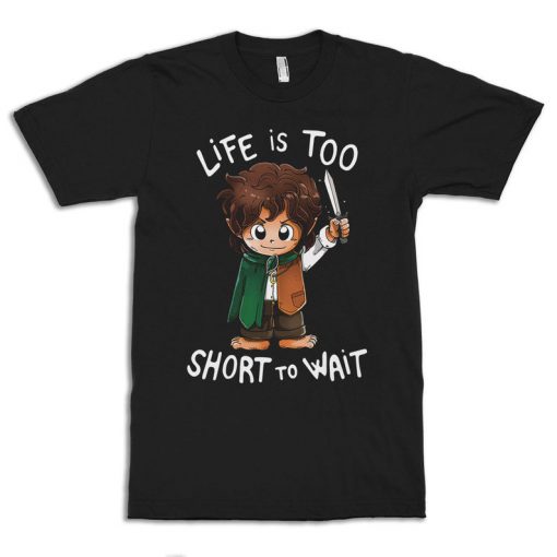 Hobbit Life Is Too Short To Wait T-Shirt
