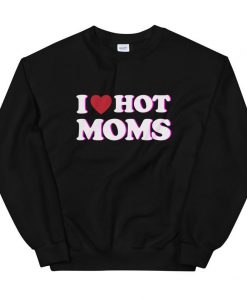 I Love Hot Moms Sweatsirt