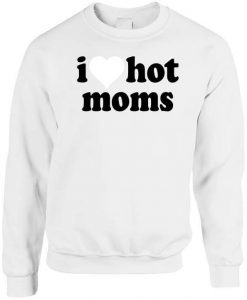 I Love Hot Moms Tik Tok Sweatshirt