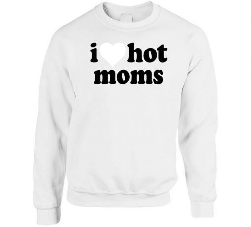 I Love Hot Moms Tik Tok Sweatshirt