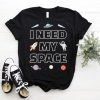I Need My Space T-Shirt, Space Geeks Gift, Space Shirt