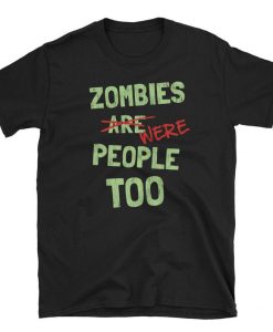 Zombies Are Were People Too Zombie Lover Humor Unisex T-Shirt
