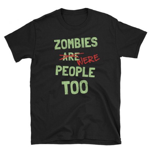 Zombies Are Were People Too Zombie Lover Humor Unisex T-Shirt