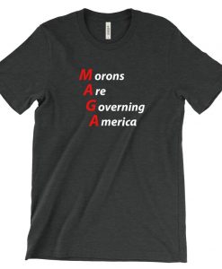 Morons Are Governing America - Liberal Shirt