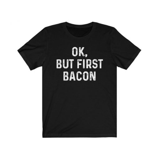 Ok, But First Bacon T-Shirt