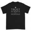 Trust Science Not Morons Shirt - Funny Social Distance shirt