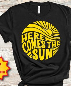 Here comes the sun Shirt