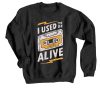 I Used to be Alive Sweatshirt
