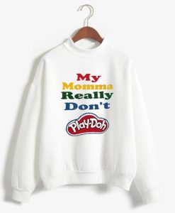 My Momma Really Don’t Play Doh Sweatshirt