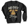 No Diet Today Sweatshirt