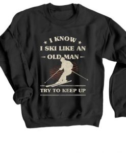 I Know I ski Like An Old Man Try to Keep Up Black Sweatshirt