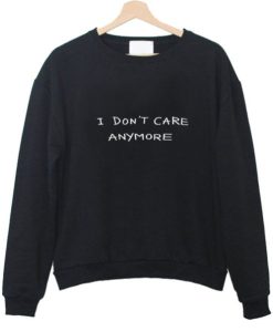I don’t care anymore Sweatshirt