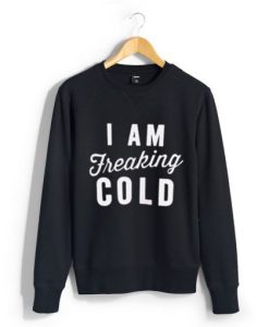 I’m So Freaking Cold Sweatshirt