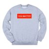 You Matter Unisex Grey Sweatshirt